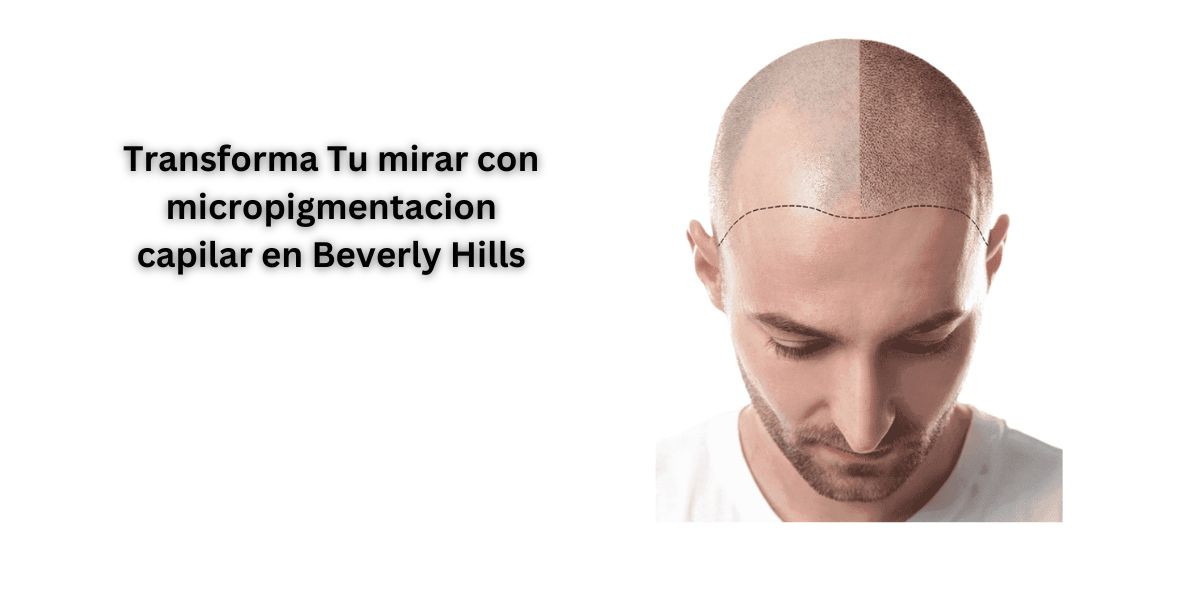 Transforma Tu mirar con micropigmentacion capilar en Beverly Hills